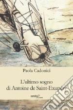 L'ultimo sogno di Antoine de Saint-Exupéry libro