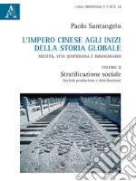 L'impero cinese agli inizi della storia globale. Società, vita quotidiana e immaginario. Vol. 2: Stratificazione sociale, società, produzione e distribuzione libro