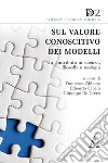 Sul valore conoscitivo dei modelli. Un contributo in scienza, filosofia e teologia libro