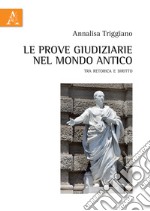 Le prove giudiziarie nel mondo antico. Tra retorica e diritto libro