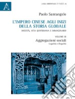 L'impero cinese agli inizi della storia globale. Società, vita quotidiana e immaginario. Vol. 3: Aggregazioni sociali. Legalità e illegalità libro