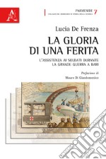 La gloria di una ferita. L'assistenza ai soldati durante la Grande Guerra a Bari