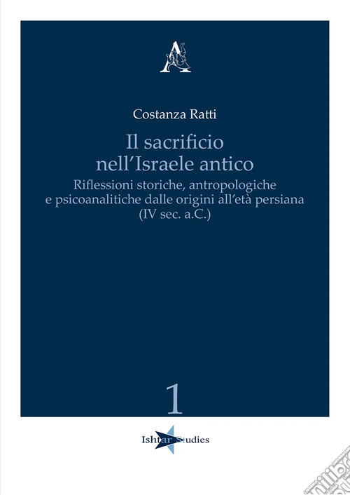 Il sacrificio nell'Israele antico. Riflessioni storiche, antropologiche e psicoanalitiche dalle origini all'età persiana (IV sec. a.C.)