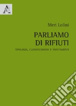 Parliamo di rifiuti. Tipologie, classificazione e trattamenti libro