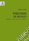 Parliamo di rifiuti. Tipologie, classificazione e trattamenti libro di Lolini Meri