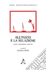 All'inizio è la relazione. Aspetti pedagogico-didattici libro