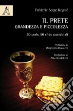 Il prete, grandezza e piccolezza. 50 perle, 50 sfide sacerdotali libro