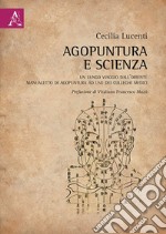 Agopuntura e scienza. Un lungo viaggio dall'Oriente. Manualetto di agopuntura ad uso dei colleghi medici