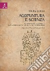 Agopuntura e scienza. Un lungo viaggio dall'Oriente. Manualetto di agopuntura ad uso dei colleghi medici libro