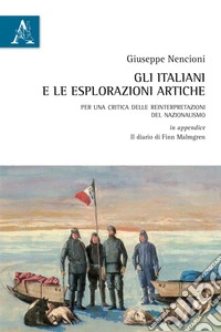 Gli italiani e le esplorazioni artiche. Per una critica della reinterpretazione del nazionalismo libro