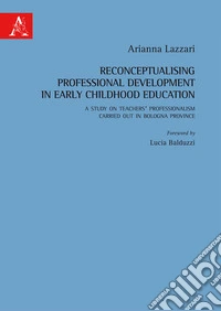 Reconceptualising professional development in early childhood education. A study on teachers' professionalism carried out in Bologna province libro
