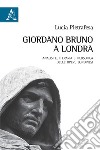 Giordano Bruno a Londra. Analisi letteraria e filosofica delle opere londinesi libro di Pietrafesa Lucia