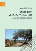 Ambiente versus paesaggio. Il «bene universale» paesaggio tra sviluppo e protezione sostenibile libro