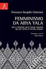 Femminismo da Abya Yala. Idee e proposte delle donne indigene dei 607 popoli di nostra America libro