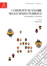 I conflitti di valore nello spazio pubblico. Tra prossimità e distanza libro