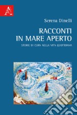 Racconti in mare aperto. Storie di cura nella vita quotidiana libro