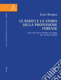 Le radici e la storia della professione forense. Dall'età della pietra all'inizio del secolo scorso libro