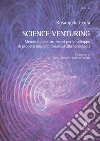 Science Venturing. Metodologie e strumenti per lo sviluppo di progetti imprenditoriali ad alta tecnologia libro