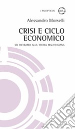 Crisi e ciclo economico. Un richiamo alla teoria malthusiana libro