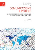 Comunicazione e potere. Le strategie retoriche e mediatiche per il controllo del consenso libro