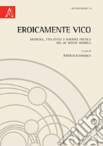 EroicaMente Vico. Medicina, vita civile e ragione poetica nel «De mente heroica» libro