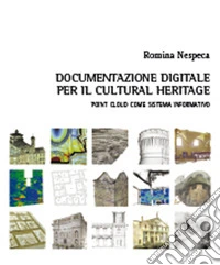 Documentazione digitale per il cultural heritage. Point cloud come sistema informativo. libro