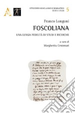 Foscoliana. Una lunga fedeltà di studi e ricerche