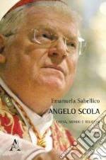 Angelo Scola. Chiesa, mondo e religioni libro