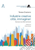 Industrie creative, città, immaginari. Narrazioni ed effetti territoriali