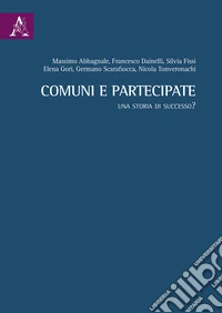 Comuni e partecipate. Una storia di successo? libro