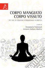 Corpo mangiato corpo vissuto. Atti del VII Convegno Internazionale di Bioetica libro