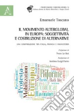 Il movimento alterglobal in Europa: soggettività e costruzione di alternative. Una comparazione tra Italia, Francia e Inghilterra libro