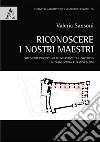 Riconoscere i nostri maestri. Strumenti progettuali di intervento sul costruito in Carlo Scarpa e Franco Albini libro di Sansoni Valeria