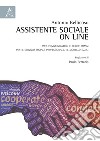 Assistente sociale on line. Web communication e buone prassi per il servizio sociale professionale: il modello S.O.S. libro