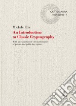 An Introduction to classic cryptography. With an exposition of the mathematics of private and public key ciphers libro