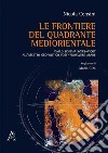 Le frontiere del quadrante mediorientale. Dallo schema Sykes-Picot all'assetto geopolitico post-primavere arabe libro di Censini Nicola