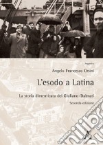 L'esodo a Latina. La storia dimenticata dei giuliano-dalmati libro