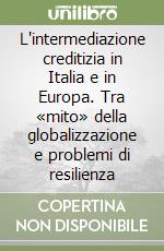 L'intermediazione creditizia in Italia e in Europa. Tra «mito» della globalizzazione e problemi di resilienza