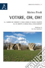 Votare, oh, oh! Il 4 marzo dei credenti e degli uomini di buona volontà: ali di libertà o abisso della desolazione? libro