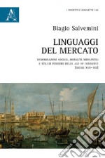 Linguaggi del mercato. Denominazioni sociali, moralità mercantili e stili di pensiero della age of commerce (secoli XVII-XIX) libro