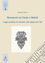 Documenti sui Giunta a Madrid. Lingua giuridica ed editoriale nella Spagna del '500 libro