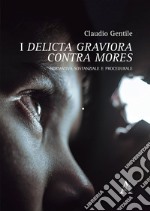 I delicta graviora contra mores. Normativa sostanziale e procedurale libro