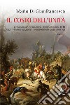 Il costo dell'unità. L'Italia dalla rivoluzione federalista del 1848 alla 'piemontizzazione' incondizionata degli anni '60 libro di Di Gianfrancesco Mario