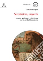 Serenissima, inquieta. Venezia tra Oriente e Occidente nel secondo Cinquecento libro