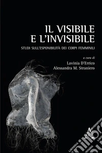 Il visibile e l'invisibile. Studi sull'esponibilità dei corpi femminili libro