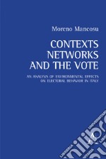 Contexts, networks, and the vote. An analysis of environmental effects on electoral behavior in Italy libro