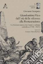 Giambattista Vico dall'età delle riforme alla Restaurazione. La Scienza nuova tra Lumi e cultura cattolica (1744-1827) libro