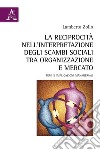 La reciprocità nell'interpretazione degli scambi sociali tra organizzazione e mercato. Temi e implicazioni manageriali libro