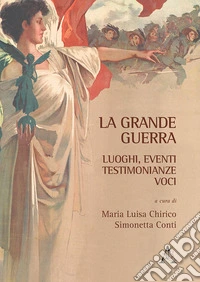 La Grande Guerra. Luoghi, eventi, testimonianze, voci