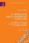 Il marketing delle esperienze turistiche. Un modello di analisi e gestione per le imprese e i sistemi d'offerta libro